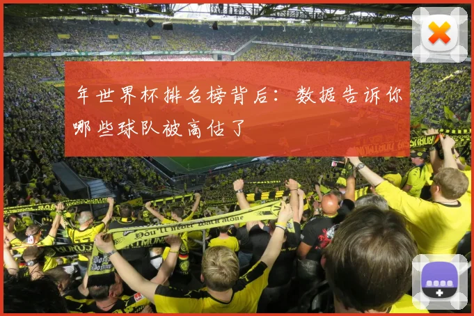年世界杯排名榜背后：数据告诉你哪些球队被高估了